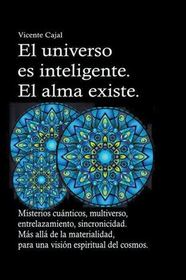 El universo es inteligente. El alma existe. Misterios cu&#225;nticos, multiverso, entrelazamiento, sincronicidad. M&#225;s all&#225; de la materialidad, para una visi&#243;n espiritual del cosmos.
