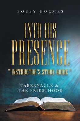 Into His Presence " Instructor's Study Guide "