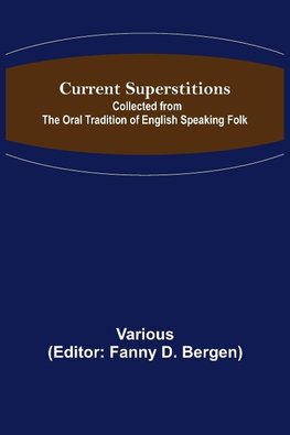 Current Superstitions; Collected from the Oral Tradition of English Speaking Folk