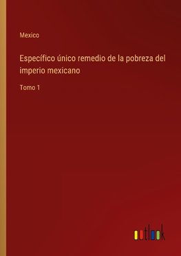 Específico único remedio de la pobreza del imperio mexicano
