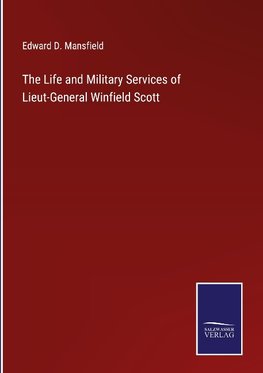 The Life and Military Services of Lieut-General Winfield Scott