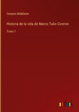 Historia de la vida de Marco Tulio Ciceron