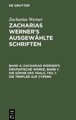 Zacharias Werner¿s ausgewählte Schriften, Band 4, Zacharias Werner¿s dramatische Werke, Band 1: Die Söhne des Thals, Teil 1: Die Templer auf Cypern