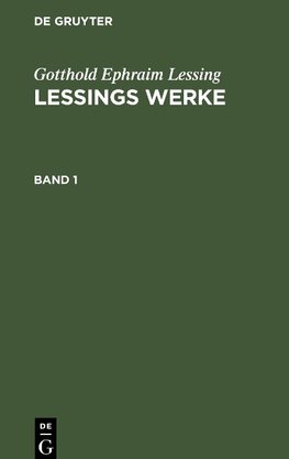 Gotthold Ephraim Lessing: Lessings Werke. Band 1