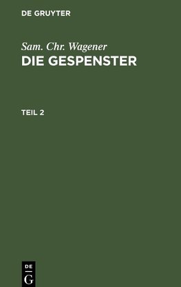 Sam. Chr. Wagener: Die Gespenster. Teil 2