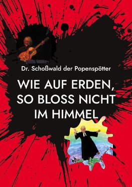 Wie auf Erden, so bloss nicht im Himmel