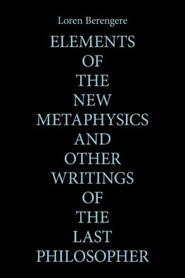 Elements of the New Metaphysics and Other Writings of the Last Philosopher
