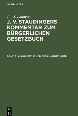 J. v. Staudingers Kommentar zum Bürgerlichen Gesetzbuch, Band 7, Alphabetischer Gesammtregister