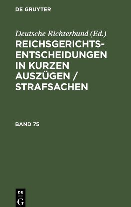 Reichsgerichts-Entscheidungen in kurzen Auszügen / Strafsachen, Band 75, Reichsgerichts-Entscheidungen in kurzen Auszügen / Strafsachen Band 75