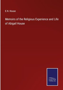 Memoirs of the Religious Experience and Life of Abigail House