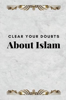 CLEAR YOUR DOUBTS ABOUT ISLAM