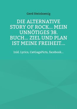 Die alternative Story of Rock... Mein unnötiges 38. Buch... Ziel und Plan ist meine Freiheit...