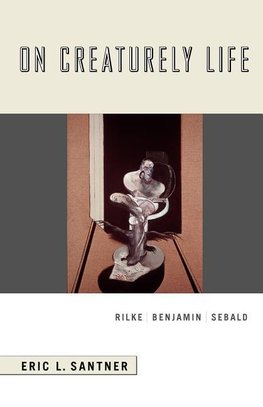 Santner, E: On Creaturely Life - Rilke, Benjamin, Sebard