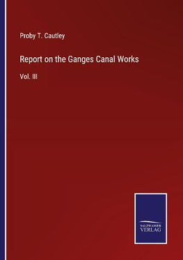 Report on the Ganges Canal Works