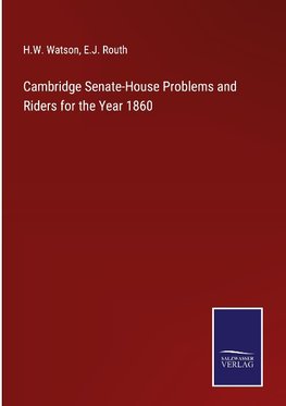 Cambridge Senate-House Problems and Riders for the Year 1860