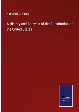 A History and Analysis of the Constitution of the United States