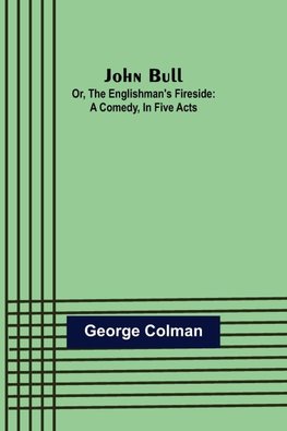 John Bull; Or, The Englishman's Fireside