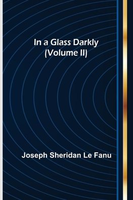 In a Glass Darkly (Volume II)