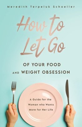 How to Let Go of Your Food and Weight Obsession
