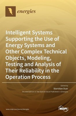 Intelligent Systems Supporting the Use of Energy Systems and Other Complex Technical Objects, Modeling, Testing and Analysis of Their Reliability in the Operation Process