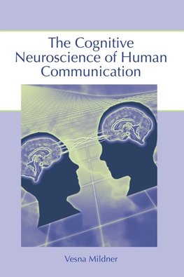 The Cognitive Neuroscience of Human Communication