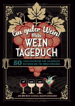 Ein guter Wein! Mein Weintagebuch - Das Notizbuch rund um deine Lieblingsweine und ein schönes Geschenk für alle Weinliebhaber! Plus 20 feine Cocktail-Rezepte mit Wein