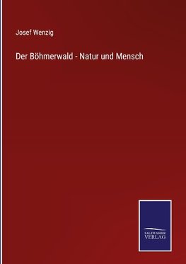 Der Böhmerwald - Natur und Mensch