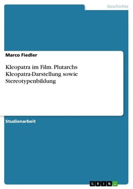 Kleopatra im Film. Plutarchs Kleopatra-Darstellung sowie Stereotypenbildung