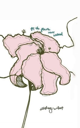 For the Flowers Never Watered
