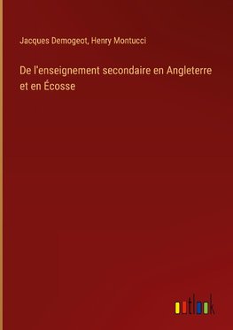 De l'enseignement secondaire en Angleterre et en Écosse
