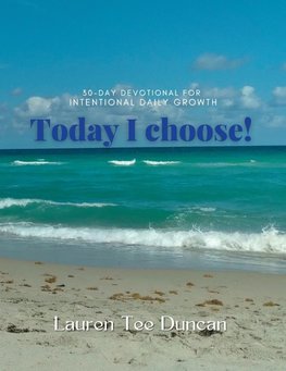 Today I choose! 30-day Devotional for Intentional Growth