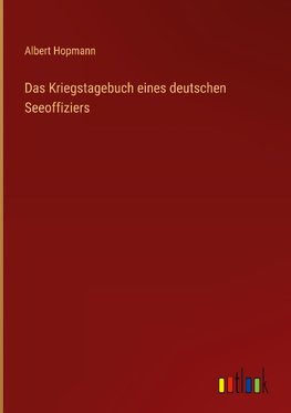 Das Kriegstagebuch eines deutschen Seeoffiziers