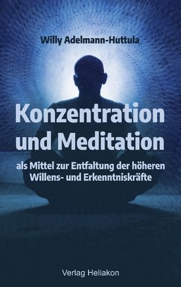 Konzentration und Meditation als Mittel zur Entfaltung der höheren Willens- und Erkenntniskräfte