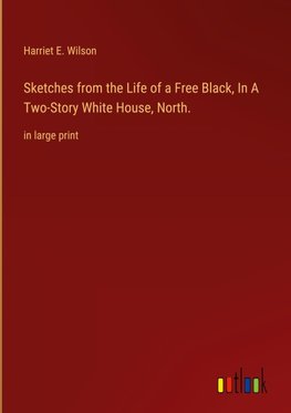 Sketches from the Life of a Free Black, In A Two-Story White House, North.