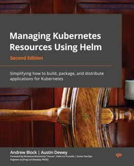 Managing Kubernetes Resources Using Helm - Second Edition