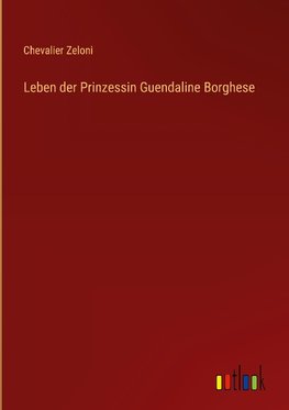 Leben der Prinzessin Guendaline Borghese