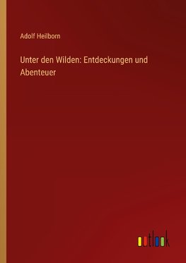 Unter den Wilden: Entdeckungen und Abenteuer