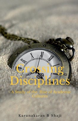 Crossing the Disciplines-A Study of the Rise of Academic  Cultures