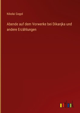 Abende auf dem Vorwerke bei Dikanjka und andere Erzählungen