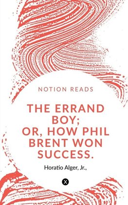THE ERRAND BOY; OR, HOW PHIL BRENT WON SUCCESS.