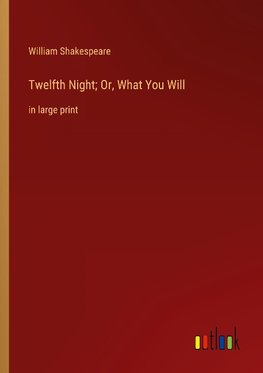Twelfth Night; Or, What You Will