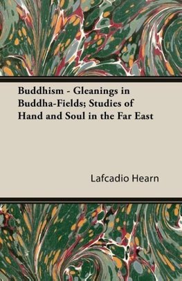 Buddhism - Gleanings in Buddha-Fields; Studies of Hand and Soul in the Far East