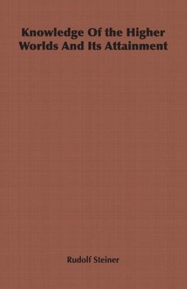 Knowledge of the Higher Worlds and Its Attainment