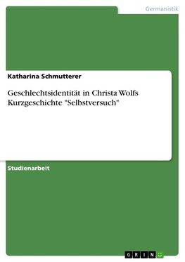 Geschlechtsidentität in Christa Wolfs Kurzgeschichte "Selbstversuch"