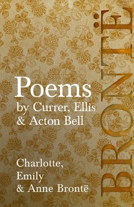 Poems - by Currer, Ellis & Acton Bell; Including Introductory Essays by Virginia Woolf and Charlotte Brontë