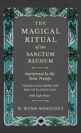 Magical Ritual of the Sanctum Regnum - Interpreted by the Tarot Trumps - Translated from the Mss. of Éliphas Lévi - With Eight Plates