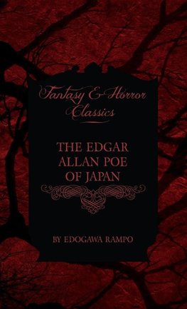 The Edgar Allan Poe of Japan - Some Tales by Edogawa Rampo - With Some Stories Inspired by His Writings (Fantasy and Horror Classics)