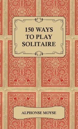 150 Ways to Play Solitaire - Complete with Layouts for Playing