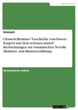 Clemens Brentano "Geschichte vom braven Kasperl und dem schönen Annerl". Beobachtungen zur romantischen Novelle (Rahmen- und Binnenerzählung)