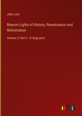 Beacon Lights of History: Renaissance and Reformation